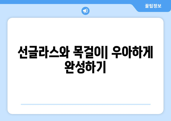 선글라스와 액세서리 조화롭게 매치하기